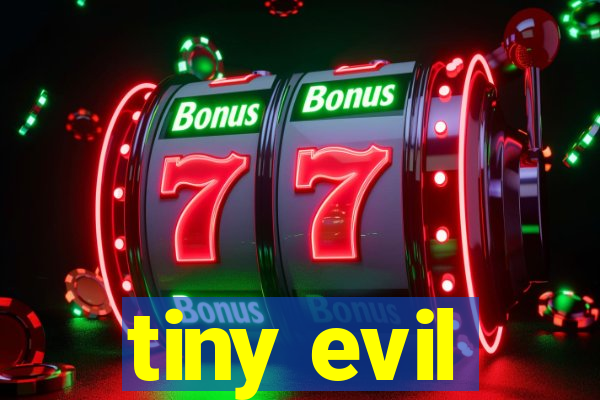 tiny evil